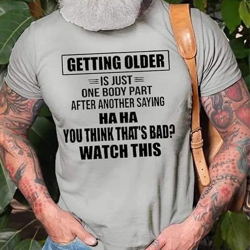 Getting Older Is Just One Body Part Saying You Think That 'S Bad ? Watch This Mens 3D Shirt For Birthday | Grey Cotton | Graphic Letter Black White Army Green Tee Casual Style Men'S Blend Lightweight